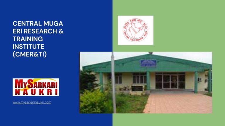Central Muga Eri Research & Training Institute (CMER&TI) Recruitment