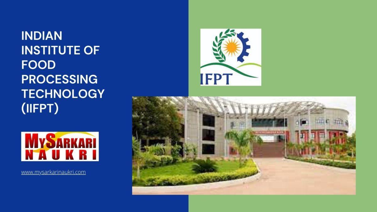 Indian Institute of Food Processing Technology (IIFPT) Recruitment