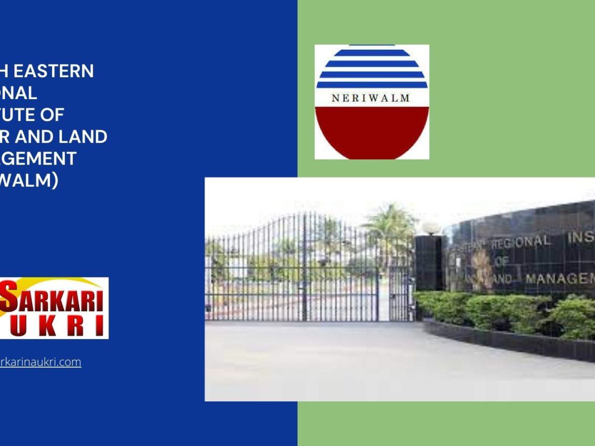 North Eastern Regional Institute of Water and Land Management (NERIWALM) Recruitment