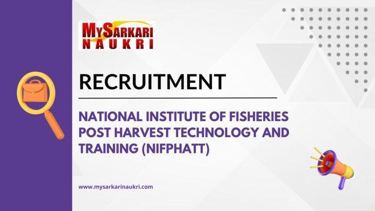 National Institute of Fisheries Post Harvest Technology and Training (NIFPHATT) Recruitment