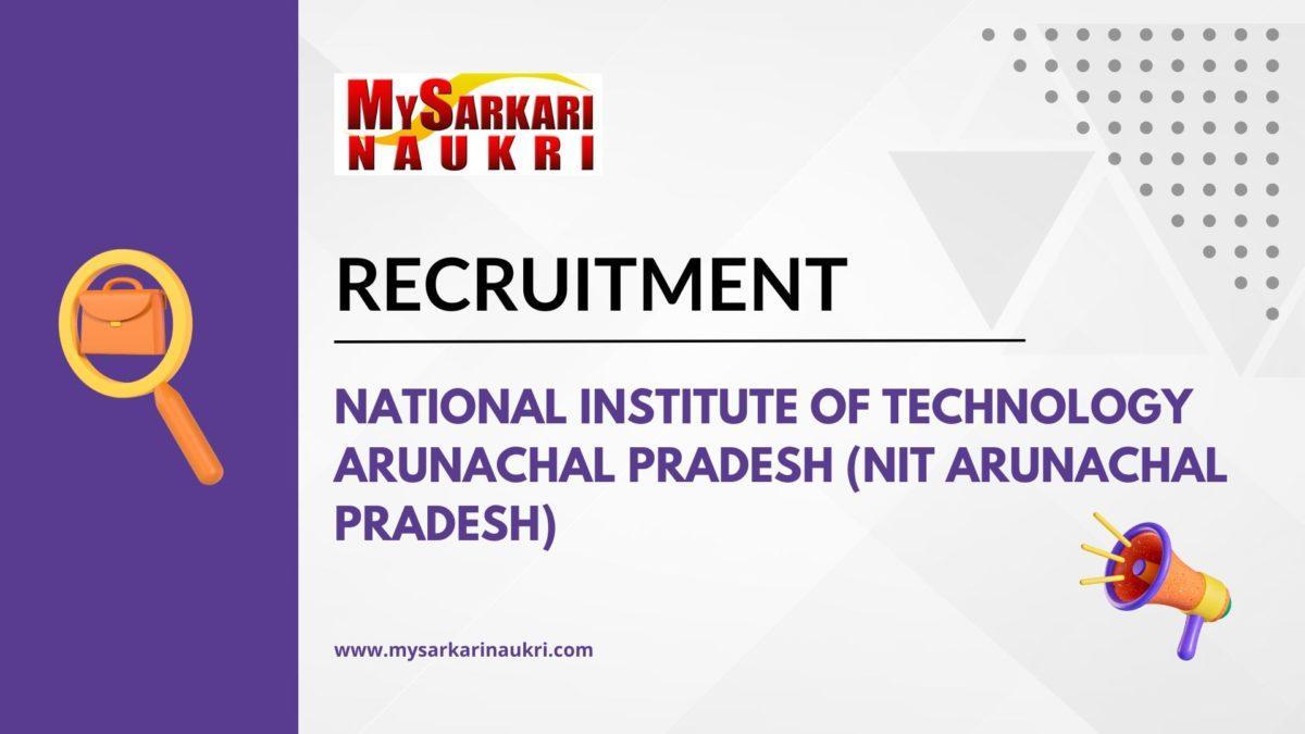 National Institute Of Technology Arunachal Pradesh (NIT Arunachal Pradesh) Recruitment
